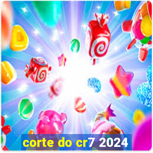 corte do cr7 2024